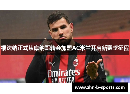 福法纳正式从摩纳哥转会加盟AC米兰开启新赛季征程 福法纳正式从摩纳哥转会加盟AC米兰开启新赛季征程